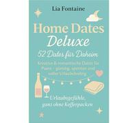 Home Dates Deluxe - 52 Dates für Daheim: Kreative & romantische Dates für Paare - günstig, spontan und voller Urlaubsfeeling