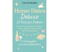 Home Dates Deluxe - 52 Dates für Daheim: Kreative & romantische Dates für Paare - günstig, spontan und voller Urlaubsfeeling