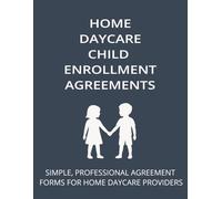 HOME DAYCARE CHILD ENROLLMENT AGREEMENTS: SIMPLE, PROFESSIONAL AGREEMENT FORMS FOR HOME DAYCARE PROVIDERS
