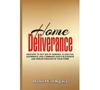 Home Deliverance: Prayers to Get Rid of Demons, Close Evil Doorways, and Command God's Blessings and Breakthrough in Your Home: 4 (Spiritual Family Health Series)