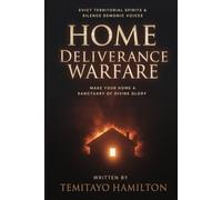 Home Deliverance Warfare: Evict Territorial Spirits, Silence Demonic Voices, and Make Your Home A Sanctuary of Divine Glory