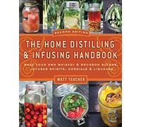 Home Distilling and Infusing Handbook, Second Edition: Make Your Own Whiskey & Bourbon Blends, Infused Spirits, Cordials & Liqueurs