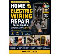 HOME ELECTRIC WIRING REPAIR FOR BEGINNERS: A Step-by-Step DIY Guide to Safe Home Wiring, Electrical Repairs, NEC Code, and Troubleshooting