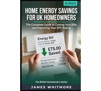 Home Energy Savings for UK Homeowners: The Complete Plain-English Guide to Cutting Your Bills, Improving Your EPC Rating, and Making the Most of ... Homes Plan (The British Homeowner's Series)