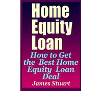 Home Equity Loan: How to Get the Best Home Equity Loan Deal