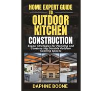 Home Expert Guide to Outdoor Kitchen Construction: Expert Strategies for Planning and Constructing Durable Outdoor Cooking Spaces