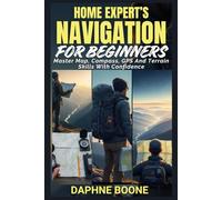 Home Expert’s Navigation for Beginners: Master Map, Compass, GPS And Terrain Skills With Confidence