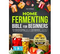 Home Fermenting Bible for Beginners: 5 in 1 Start Fermenting Today with Zero Experience-Just Salt, a Jar, and the Quiet Confidence to Make Food that Nourishes you