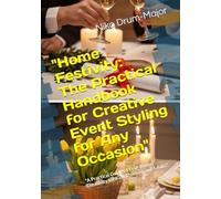 "Home Festivity: The Practical Handbook for Creative Event Styling for Any Occasion": "A Practical Guide to Year-Round Creativity for Kids Children and Adults"