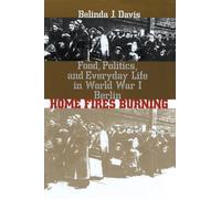 Home Fires Burning: Food, Politics, and Everyday Life in World War I Berlin