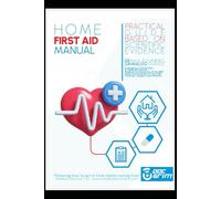 HOME FIRST AID MANUAL: A PRACTICAL AND SIMPLE GUIDE BASED ON SCIENTIFIC EVIDENCE
