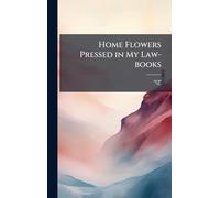 Home Flowers Pressed in My Law-books