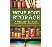 Home Food Storage: A Preparedness Plan for Creating and Using an Emergency Food Supply