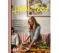 Home Food: The Perfect Cookbook for Imperfect People: Elegant Ease, Cookable Recipes