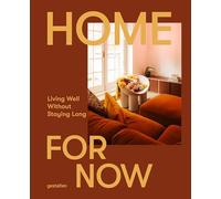 Home For Now: Living Well Without Staying Long: Living Well in Temporary Spaces