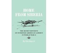 Home From Siberia: The Secret Odysseys of Interned American Airmen in World War II (Williams-Ford Texas A&M University Military History Series) by Otis Hays Jr. (2000-06-01)