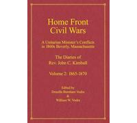 Home Front Civil Wars: A Unitraian Minister's Conflicts in 1860s Beverly, Massachusetts: The Diaries of Rev. John C. Kimball, Volume 2: 1865-1870