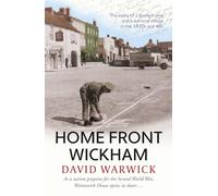 Home Front Wickham: the story of a family home and a wartime village in the 1930s and 40s