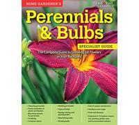 Home Gardener's Perennials & Bulbs: The Complete Guide to Growing 58 Flowers in Your Backyard (Creative Homeowner) Step-by-Step Photos & Information to Design & Maintain Your Garden (Specialist Guide)