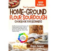 Home-Ground Flour Sourdough Cookbook For Beginners: Easy Recipes with Freshly Milled Grains | Grind Your Own Flour, Bake Better Bread, and Enjoy ... Whole Wheat, Gluten-Free, and Ancient Grains