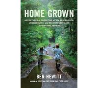 Home Grown: Adventures in Parenting off the Beaten Path, Unschooling, and Reconnecting With the Natural World