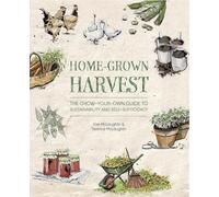 Home-Grown Harvest : The Grow-Your-Own Guide to Sustainability and Self-Sufficiency