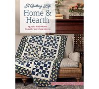 Home & Hearth: Quilts and More to Cozy Up Your Decor (A Quilting Life)