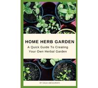 Home Herb Garden: A Quick Guide to Creating Your Own Herbal Garden