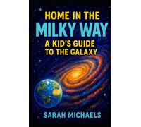 Home in the Milky Way: A Kid’s Guide to the Galaxy (Planets for Kids)