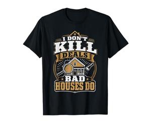 Home Inspector Real Estate I Don't Kill Deals Bad Houses Do T-Shirt