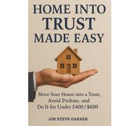 Home Into Trust Made Easy: Move Your House into a Trust, Avoid Probate, and Do It for Under £400 / $600