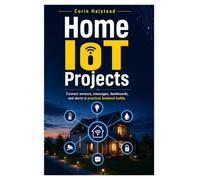 Home IoT Projects: Connect sensors, messages, dashboards, and alerts in practical weekend builds