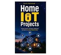 Home IoT Projects: Connect sensors, messages, dashboards, and alerts in practical weekend builds