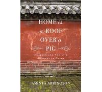 Home Is A Roof Over A Pig: An American Family's Journey in China