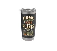 Home is Where I Kill My Plants Funny Plant Killer Gift Stainless Steel Insulated Tumbler
