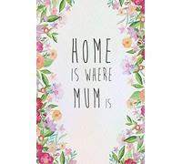 Home Is Where Mum Is: Floral Gift For Mother's Day Journal Notebook Quality Bound Cover 110 Lined Pages