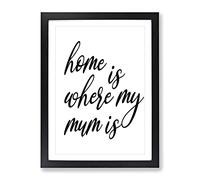 Home Is Where My Mum Is Typography Quote Framed Print | A3 Black Framed Wall Art | Ready to Hang | Modern Positive Affirmations Picture | Living Room Bedroom Lounge Office