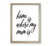 Home Is Where My Mum Is Typography Quote Framed Print | A4 Oak Framed Wall Art | Ready to Hang | Modern Positive Affirmations Picture | Living Room Bedroom Lounge Office