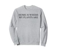 Home Is Where My Plants Are Funny Plant Lover Garden Slogan Sweatshirt
