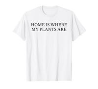 Home Is Where My Plants Are Funny Plant Lover Garden Slogan T-Shirt