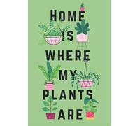 Home Is Where My Plants Are: Garden Notebook & Plant Journal With Cute A Funny Quote and House Plants Illustrations For A Plant Mom/Plant Lover | 120 Lined Pages 6x9 Inches