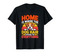 Home is Where The Dog Hair Sticks to Everything T-Shirt