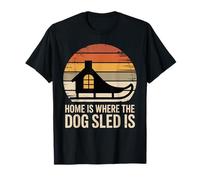 Home is Where The Dog Sled is Alaska Musher Life T-Shirt