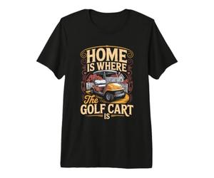 Home is Where the Golf Cart is Life Premium T-Shirt