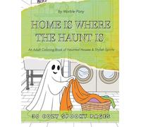 Home Is Where The Haunt Is: An Adult Coloring Book of Haunted Houses & Stylish Spirits