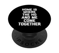 Home Is Where The Ho & Me Come Together T-Shirt Funny Cute PopSockets Swappable PopGrip