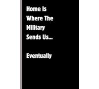 Home Is Where The Military Sends Us...Eventually: Funny PCS Military Move Notebook Journal for Spouses