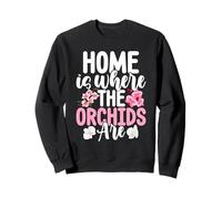 Home Is Where The Orchids Are Flower Gardener Florist Sweatshirt