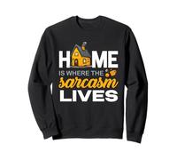 HOME IS WHERE THE SARCASM LIVES Sweatshirt