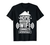 Home is Where the WiFi Connects Automatically T-Shirt